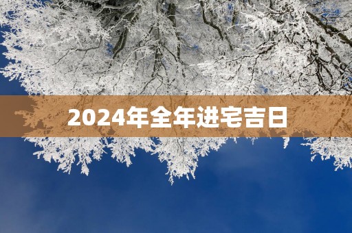 2025年全年进宅吉日