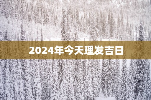 2025年今天理发吉日
