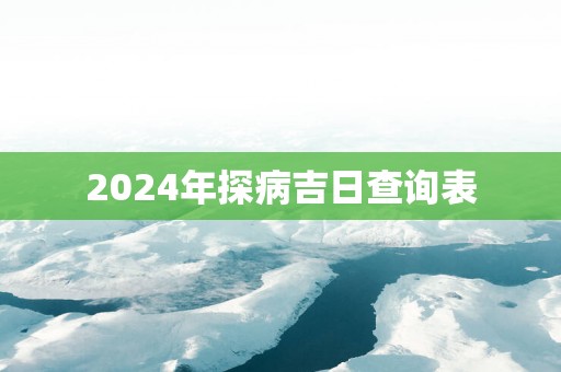 2025年探病吉日查询表