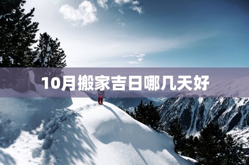10月搬家吉日哪几天好