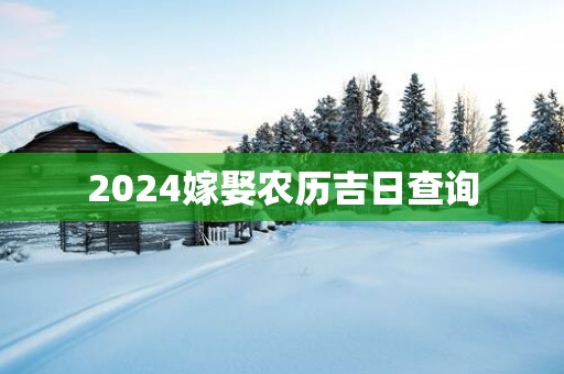 2025嫁娶农历吉日查询