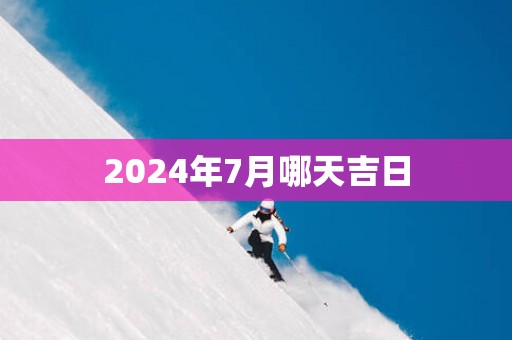 2025年7月哪天吉日