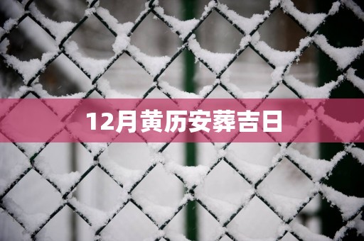 12月黄历安葬吉日