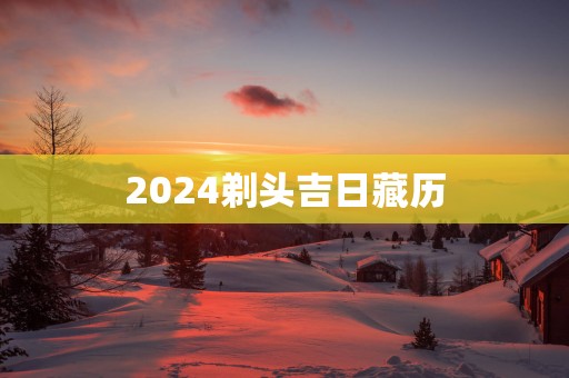 2025剃头吉日藏历