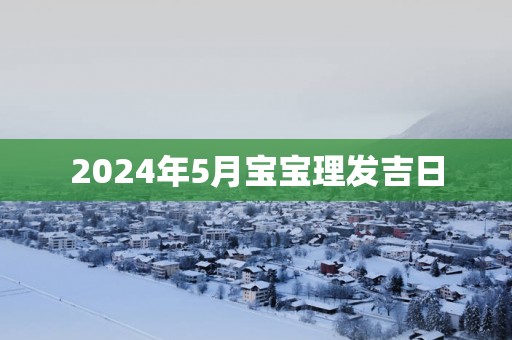 2025年5月宝宝理发吉日