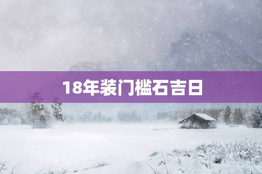18年装门槛石吉日