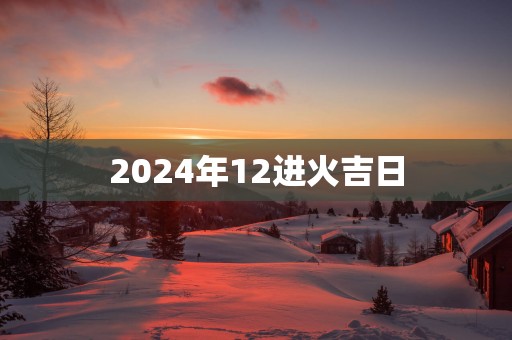 2025年12进火吉日