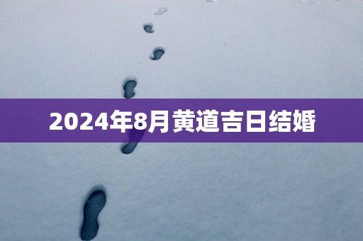 2025年8月黄道吉日结婚