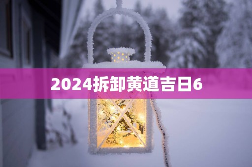 2025拆卸黄道吉日6