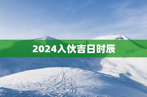 2025入伙吉日时辰