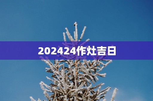 202524作灶吉日