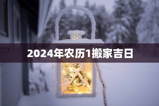 2025年农历1搬家吉日