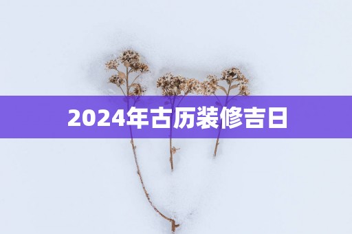 2025年古历装修吉日