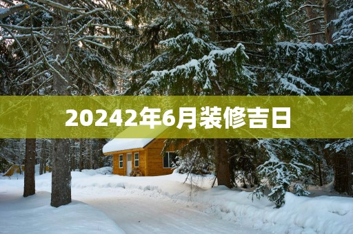 20252年6月装修吉日
