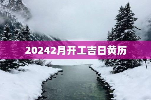 20252月开工吉日黄历