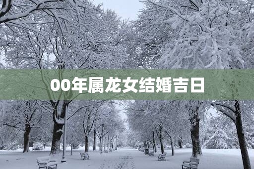 00年属龙女结婚吉日