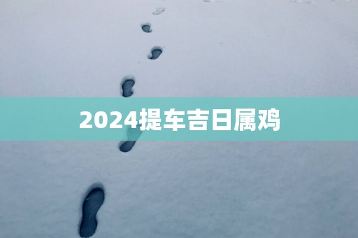 2025提车吉日属鸡