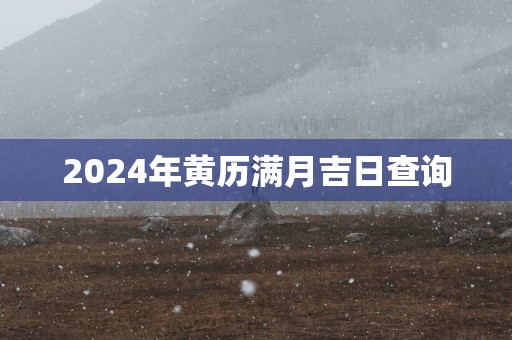 2025年黄历满月吉日查询