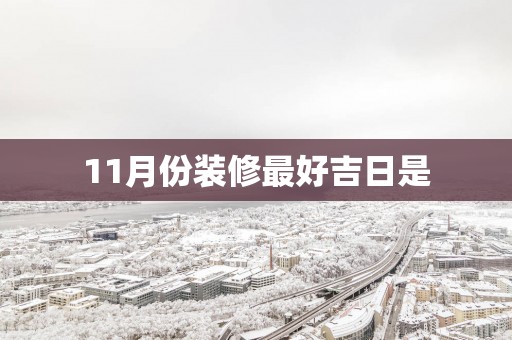 11月份装修最好吉日是