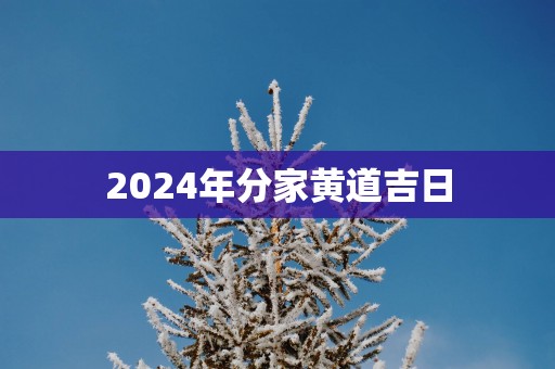 2025年分家黄道吉日