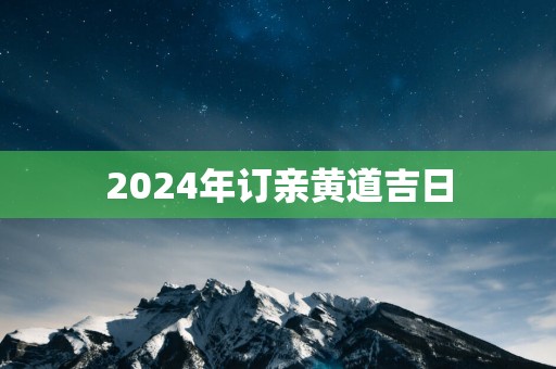 2025年订亲黄道吉日