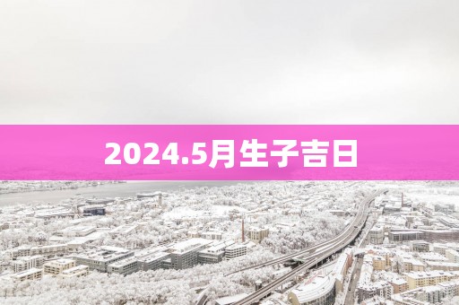 2025.5月生子吉日