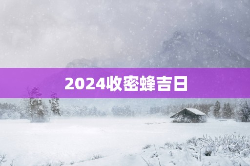 2025收密蜂吉日