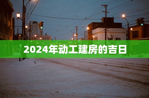 2025年动工建房的吉日