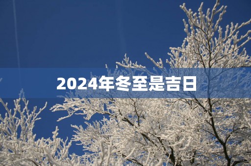 2025年冬至是吉日