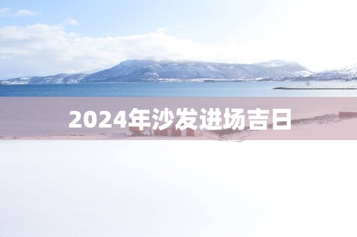 2025年沙发进场吉日