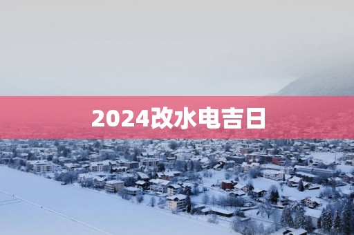 2025改水电吉日
