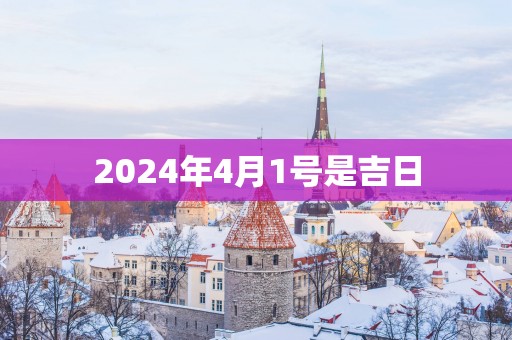 2025年4月1号是吉日