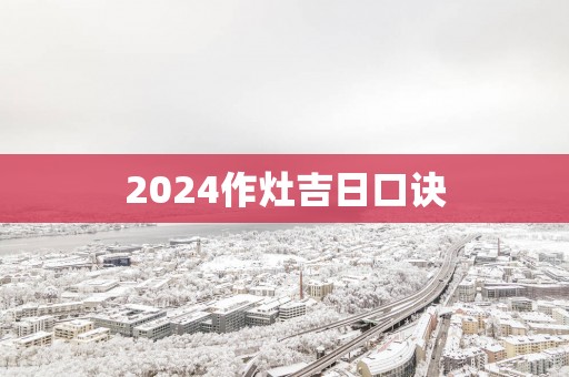 2025作灶吉日口诀