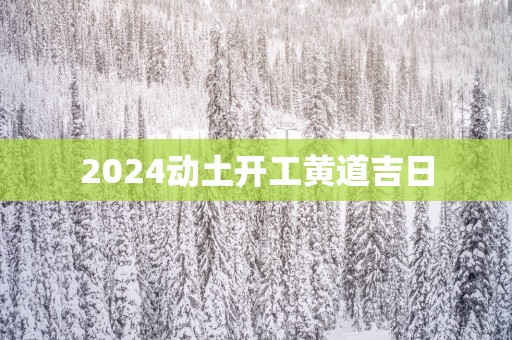 2025动土开工黄道吉日