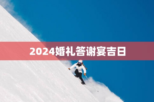 2025婚礼答谢宴吉日
