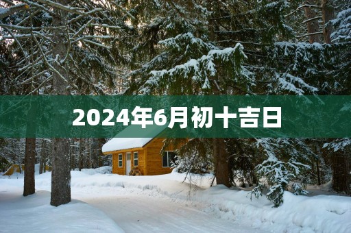 2025年6月初十吉日