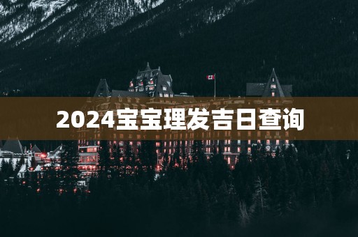 2025宝宝理发吉日查询