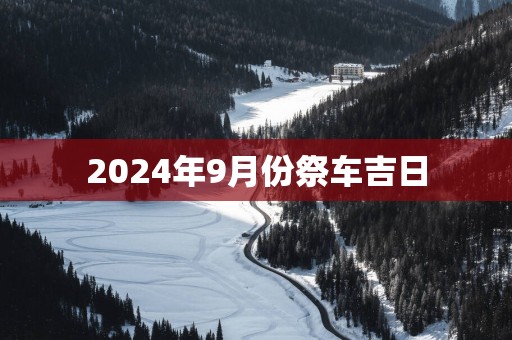 2025年9月份祭车吉日