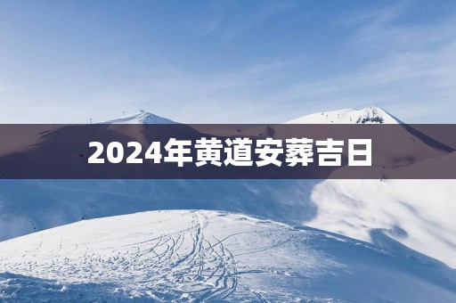 2025年黄道安葬吉日