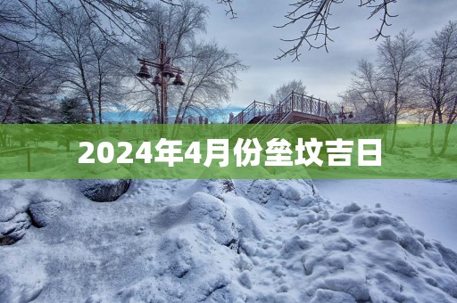 2025年4月份垒坟吉日