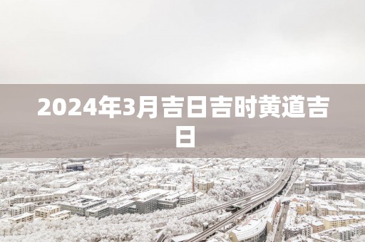 2025年3月吉日吉时黄道吉日