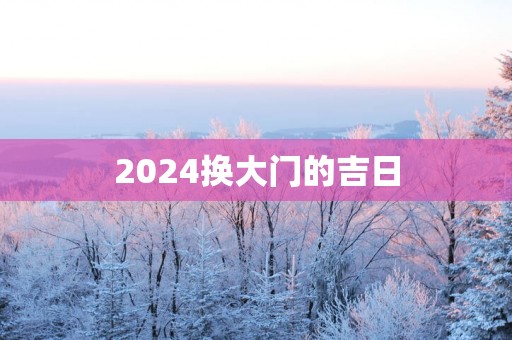 2025换大门的吉日