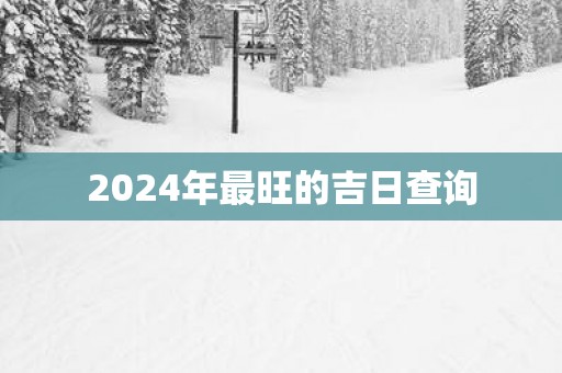 2025年最旺的吉日查询