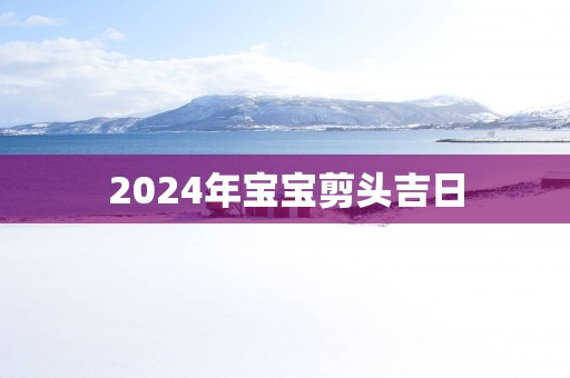 2025年宝宝剪头吉日