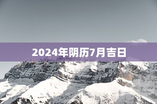 2025年阴历7月吉日