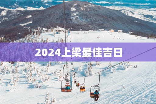 2025上梁最佳吉日