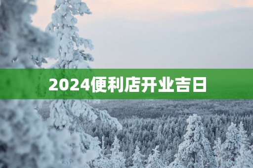2025便利店开业吉日
