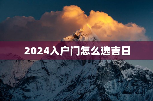 2025入户门怎么选吉日