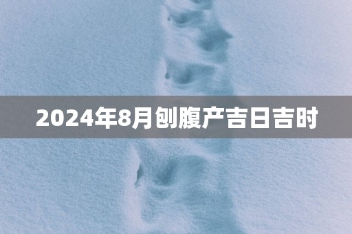2025年8月刨腹产吉日吉时