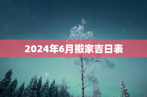 2025年6月搬家吉日表